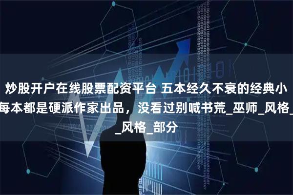 炒股开户在线股票配资平台 五本经久不衰的经典小说，每本都是硬派作家出品，没看过别喊书荒_巫师_风格_部分